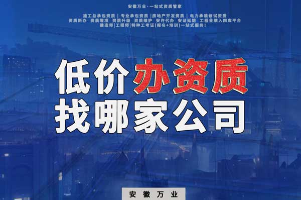 合肥低價(jià)辦理資質(zhì)，為何選擇安徽萬業(yè)？